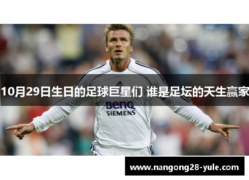 10月29日生日的足球巨星们 谁是足坛的天生赢家