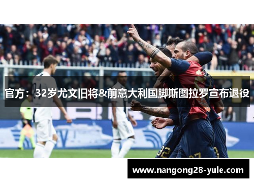 官方：32岁尤文旧将&前意大利国脚斯图拉罗宣布退役